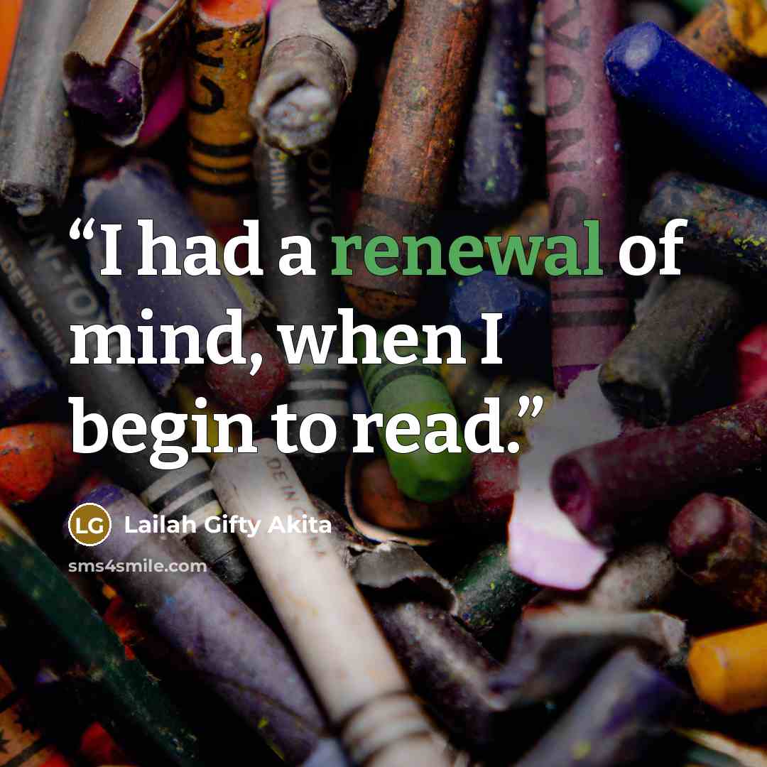 “I had a renewal of mind, when I begin to read.” quote by Lailah Gifty Akita