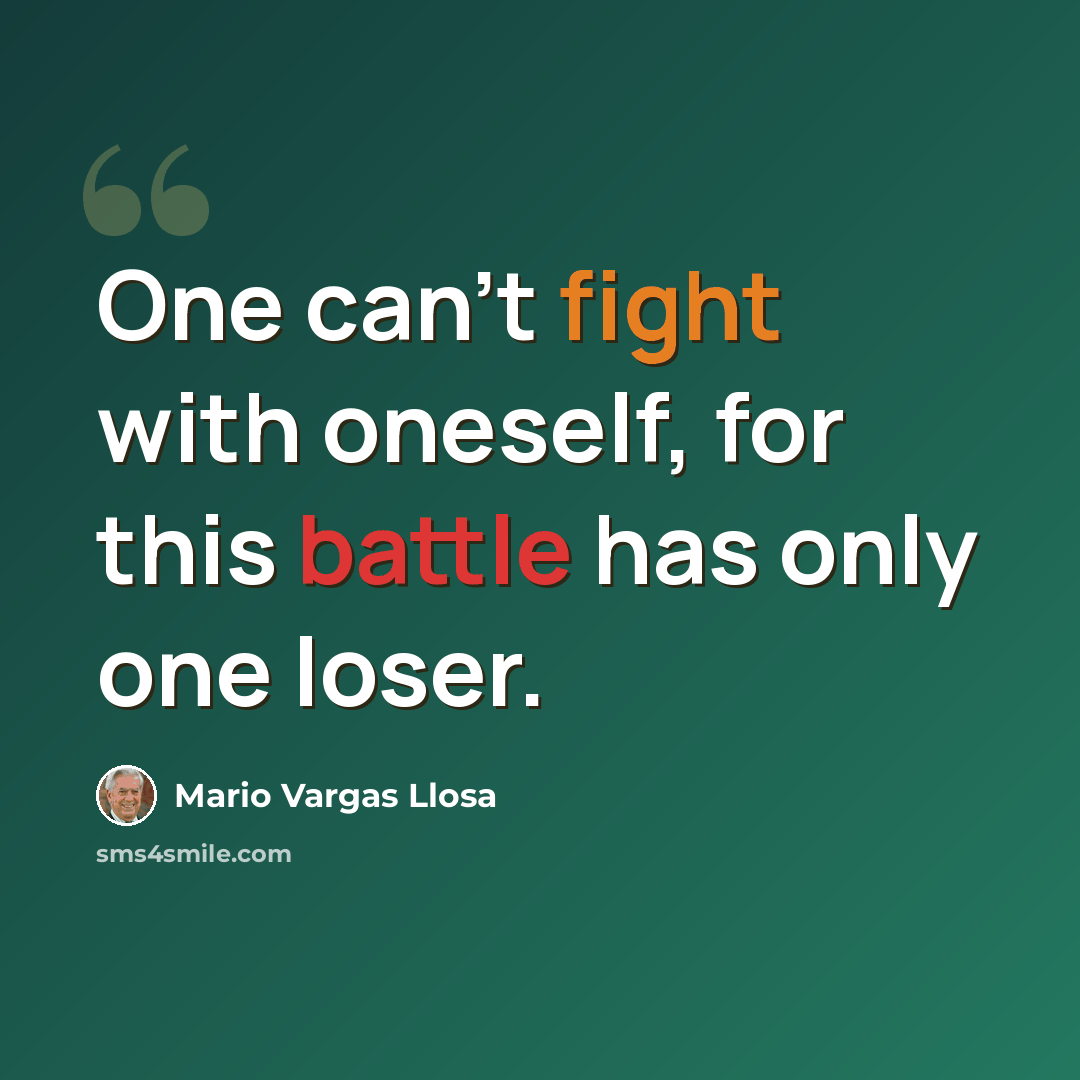 “One can't fight with oneself, for this battle has only one loser.” quote by Mario Vargas Llosa
