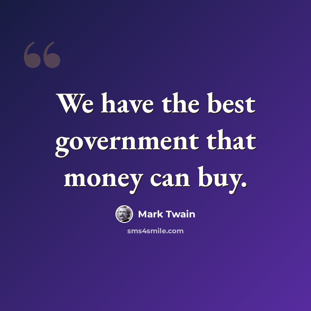 “We have the best government that money can buy.” quote by Mark Twain
