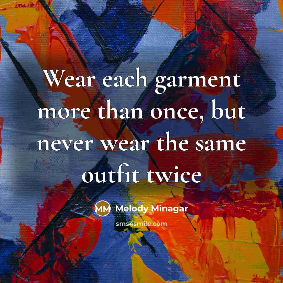 “Wear each garment more than once, but never wear the same outfit twice” quote by Melody Minagar