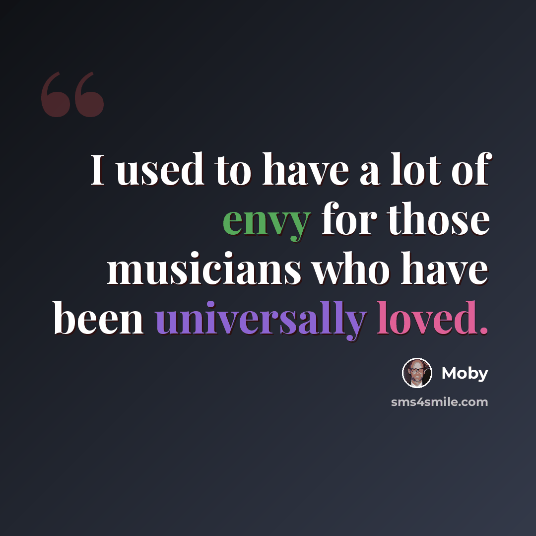 “I used to have a lot of envy for those musicians who have been universally loved.” quote by Moby