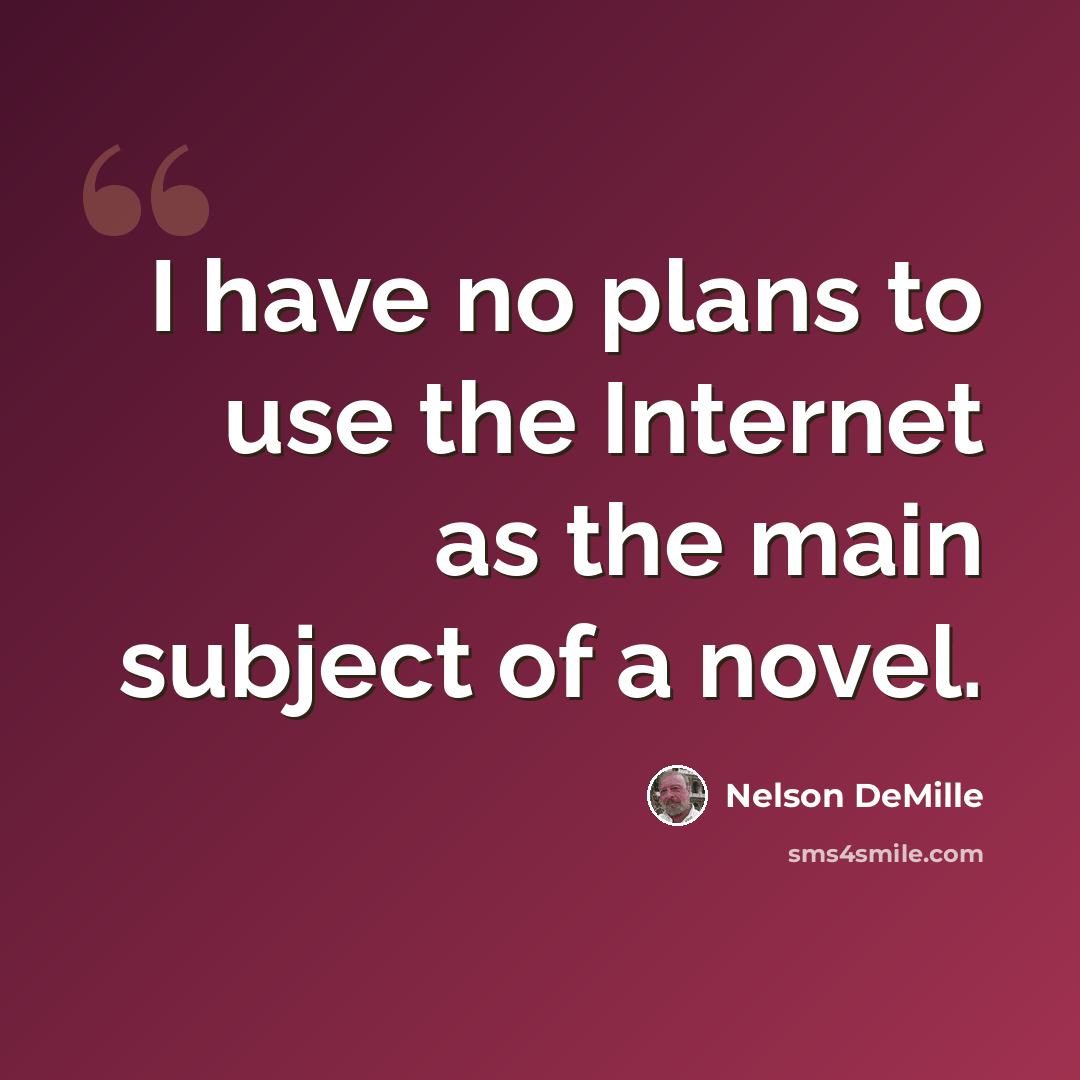 “I have no plans to use the Internet as the main subject of a novel.” quote by Nelson DeMille