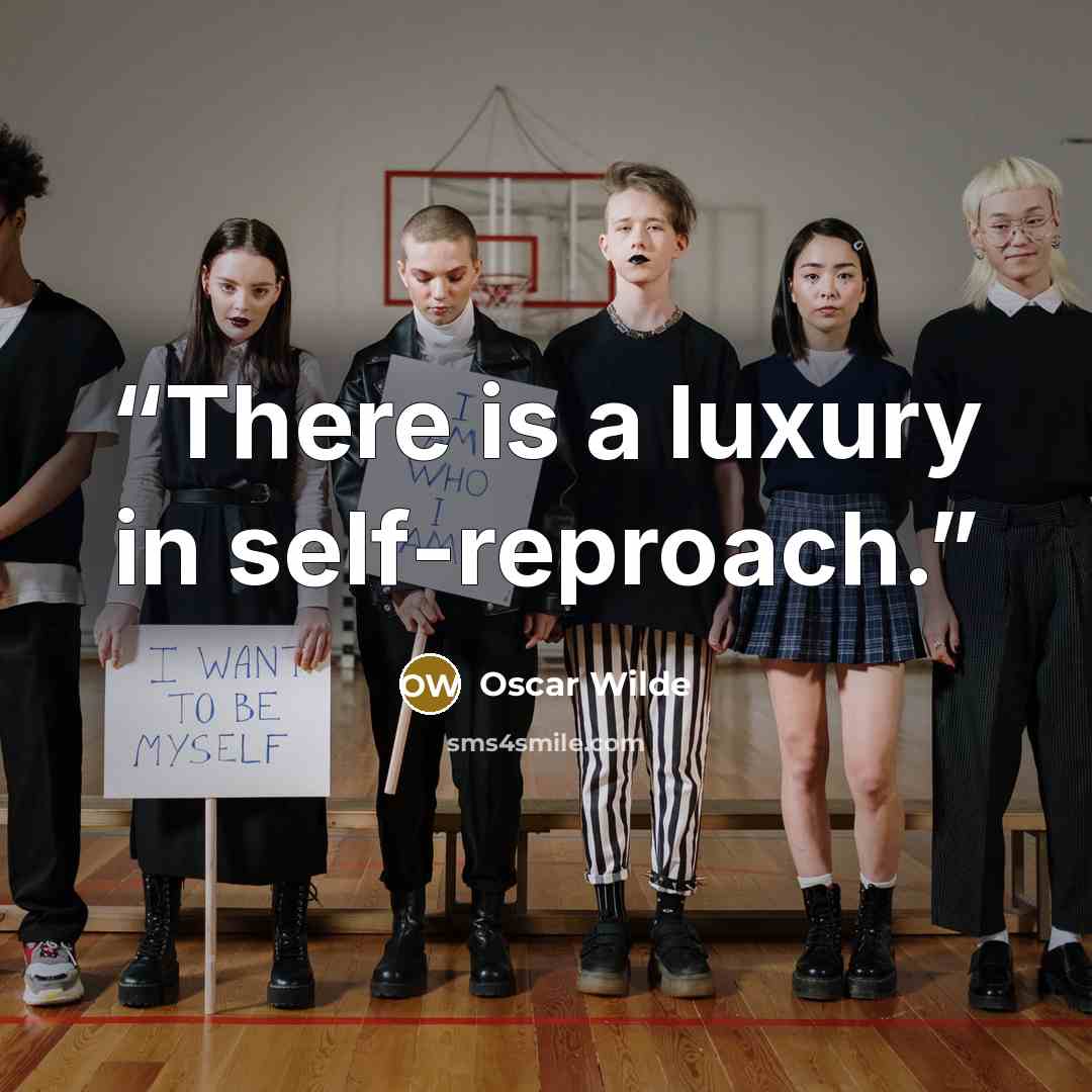 “There is a luxury in self-reproach.” quote by Oscar Wilde