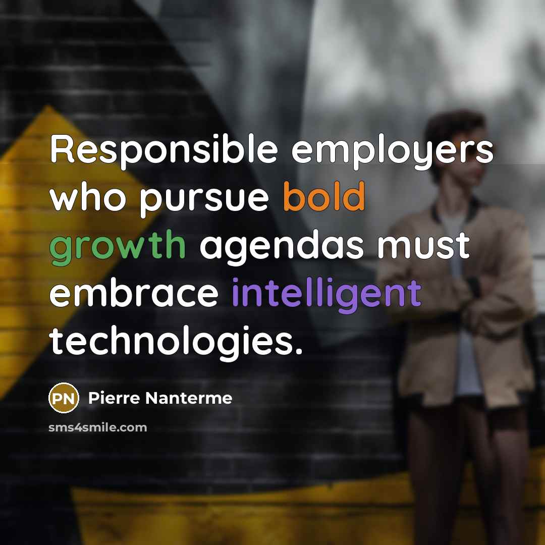“Responsible employers who pursue bold growth agendas must embrace intelligent technologies.” quote by Pierre Nanterme