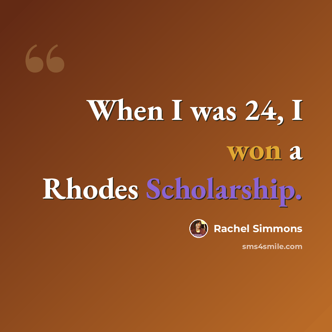 “When I was 24, I won a Rhodes Scholarship.” quote by Rachel Simmons