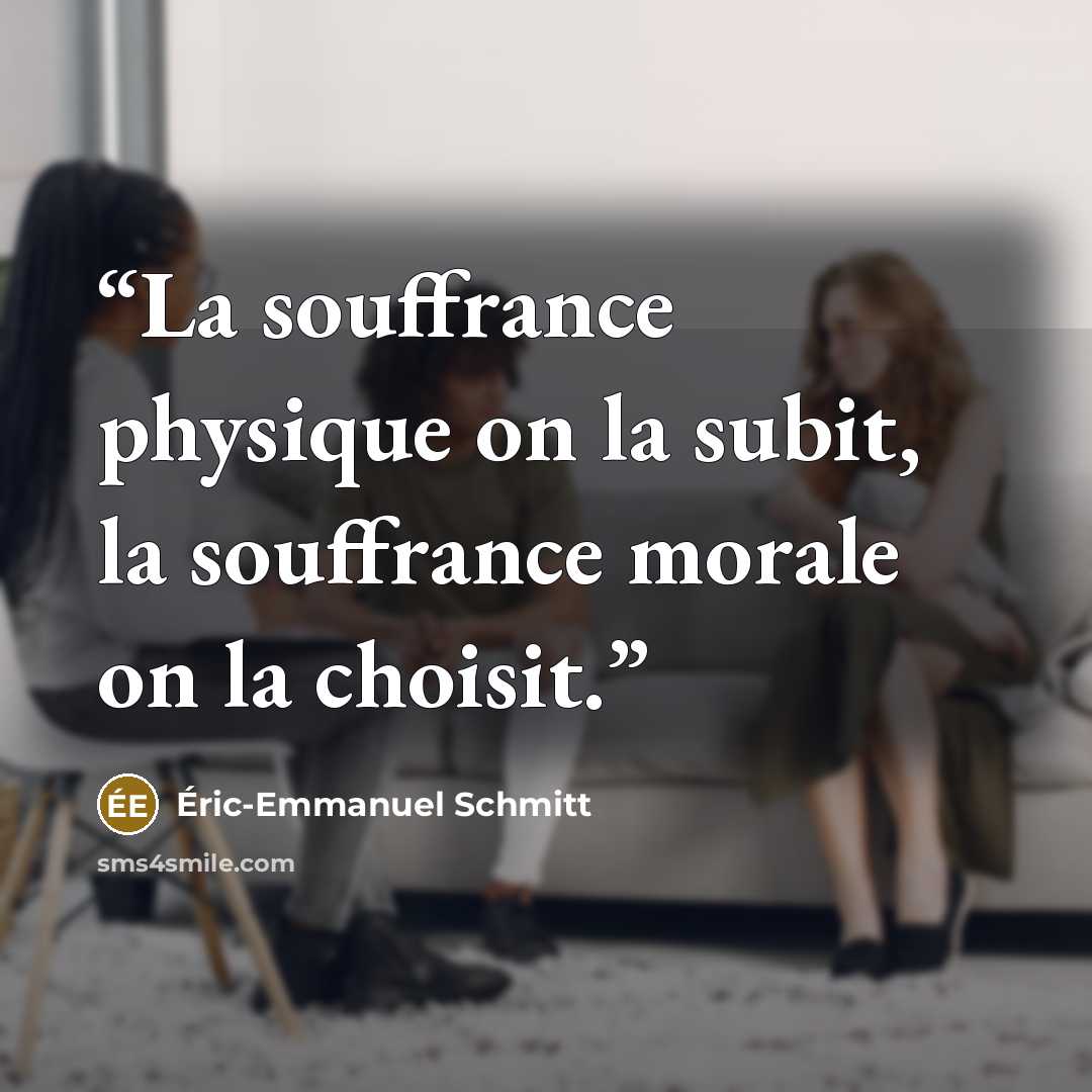 “La souffrance physique on la subit, la souffrance morale on la choisit.” quote by Éric-Emmanuel Schmitt