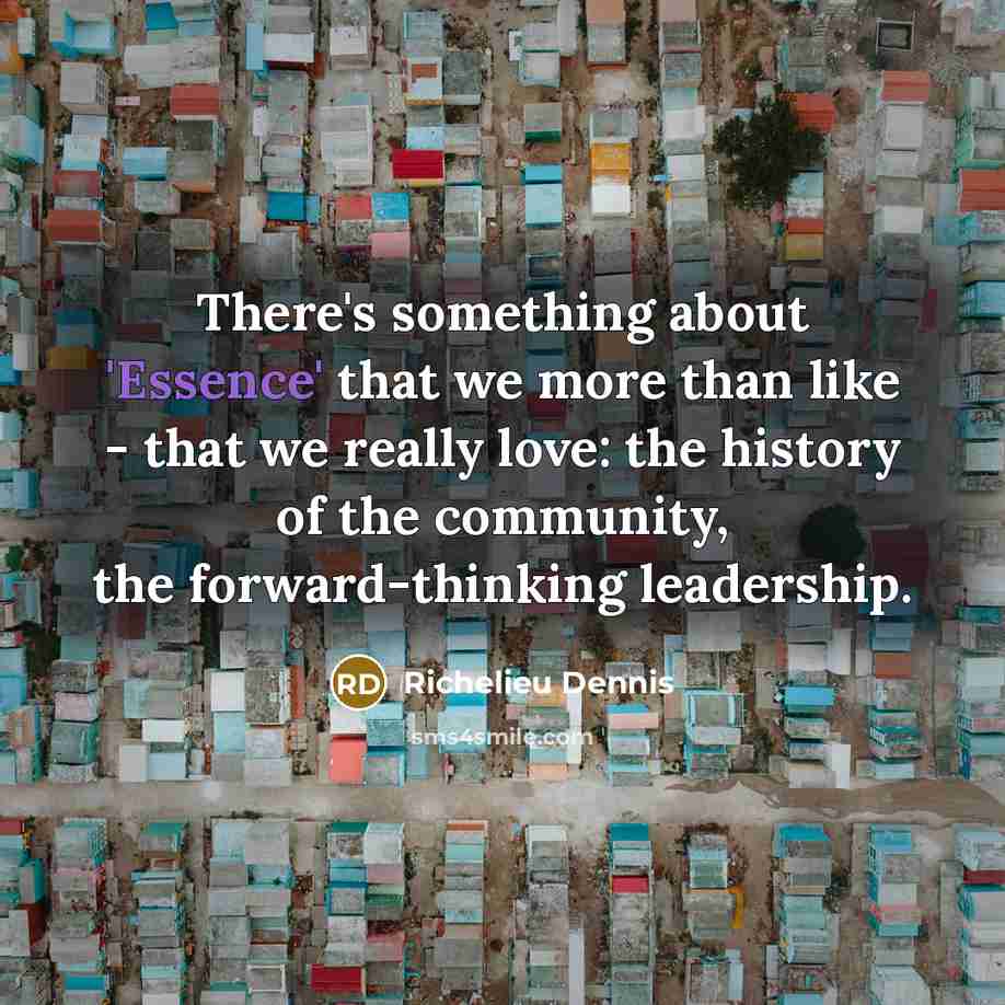 “There's something about 'Essence' that we more than like - that we really love: the history of the community, the forward-thinking leadership.” quote by Richelieu Dennis