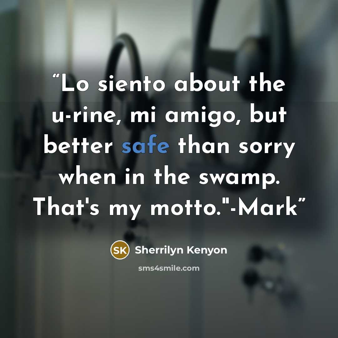 “Lo siento about the u-rine, mi amigo, but better safe than sorry when in the swamp. That's my motto."-Mark” quote by Sherrilyn Kenyon