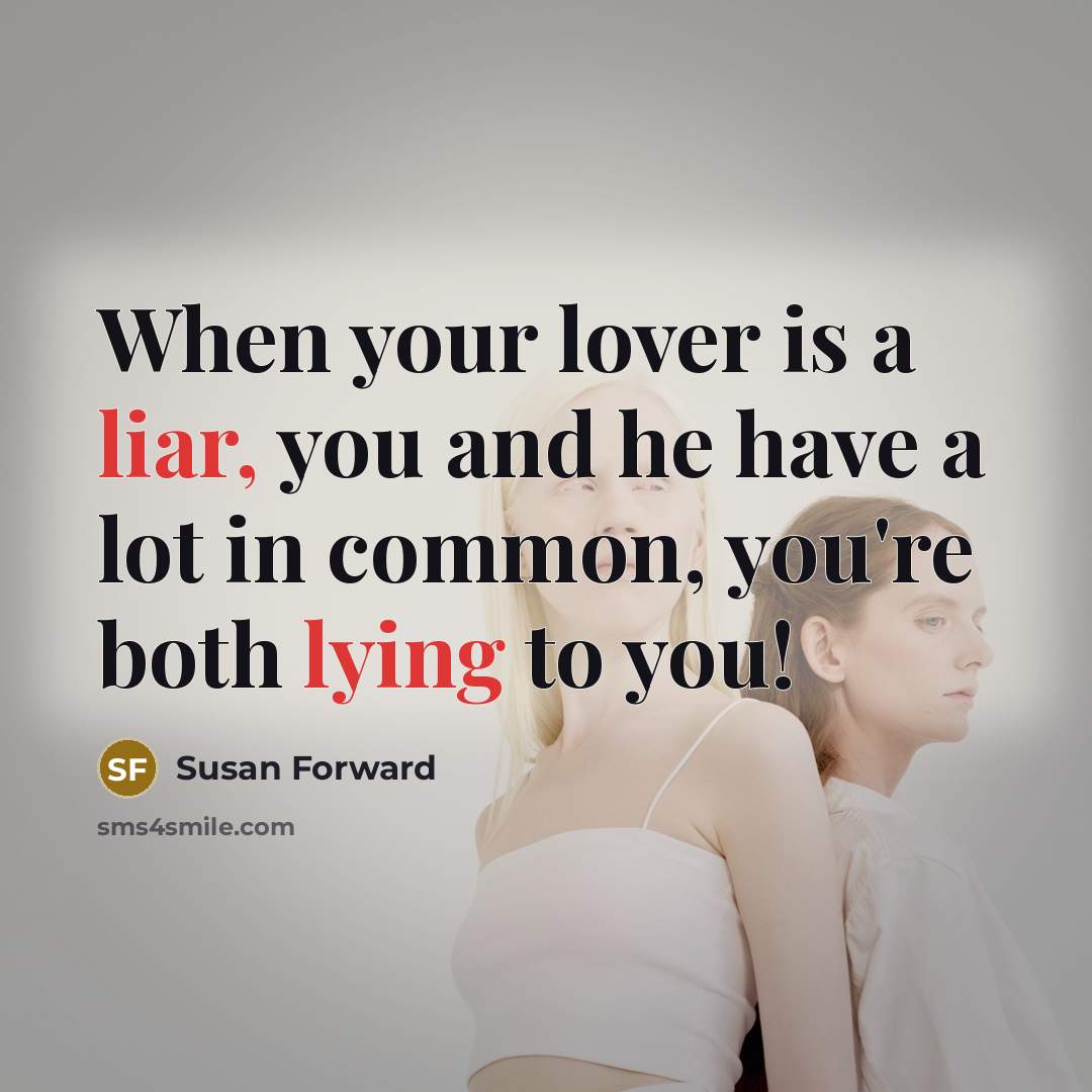 “When your lover is a liar, you and he have a lot in common, you're both lying to you!” quote by Susan Forward