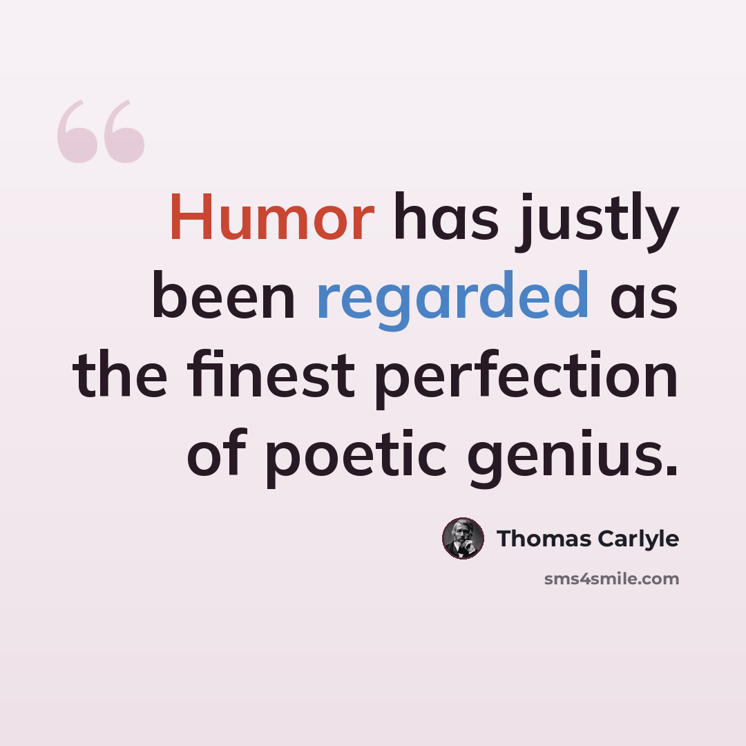 “Humor has justly been regarded as the finest perfection of poetic genius.” quote by Thomas Carlyle