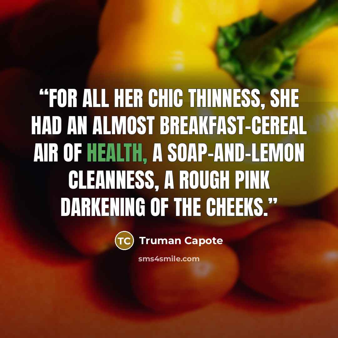 “For all her chic thinness, she had an almost breakfast-cereal air of health, a soap-and-lemon cleanness, a rough pink darkening of the cheeks.” quote by Truman Capote