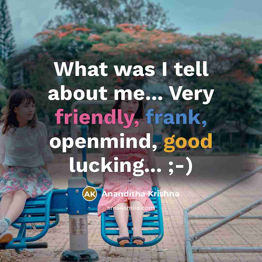 “What was I tell about me... Very friendly, frank, openmind, good lucking... ;-)” quote by Ananditha Krishna