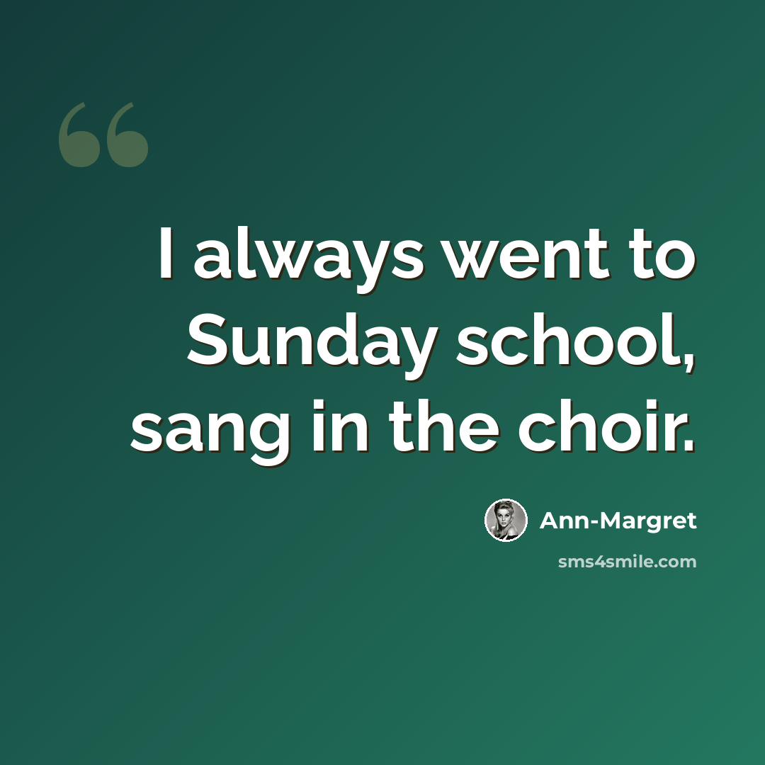 “I always went to Sunday school, sang in the choir.” quote by Ann-Margret