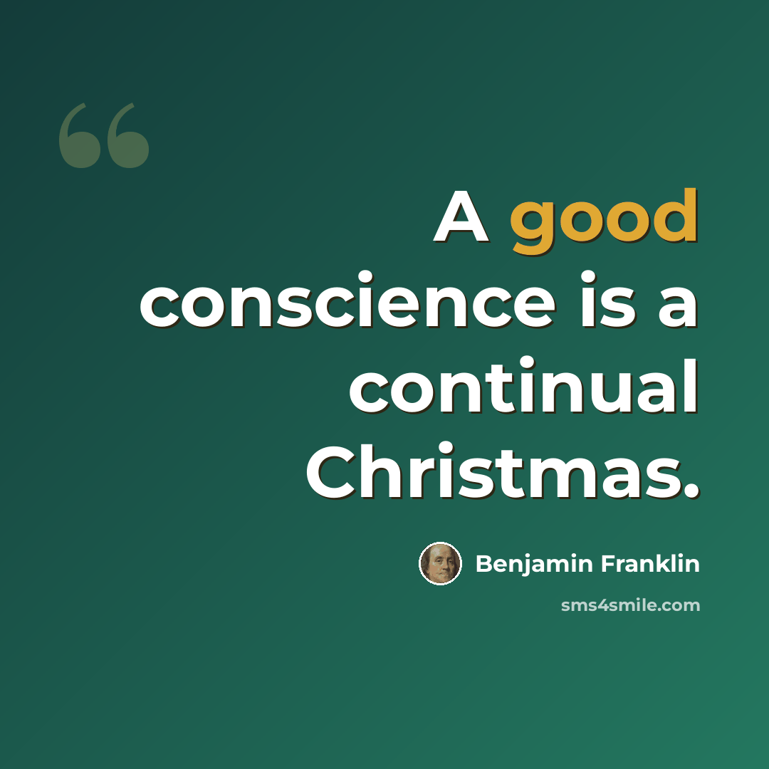 “A good conscience is a continual Christmas.” quote by Benjamin Franklin