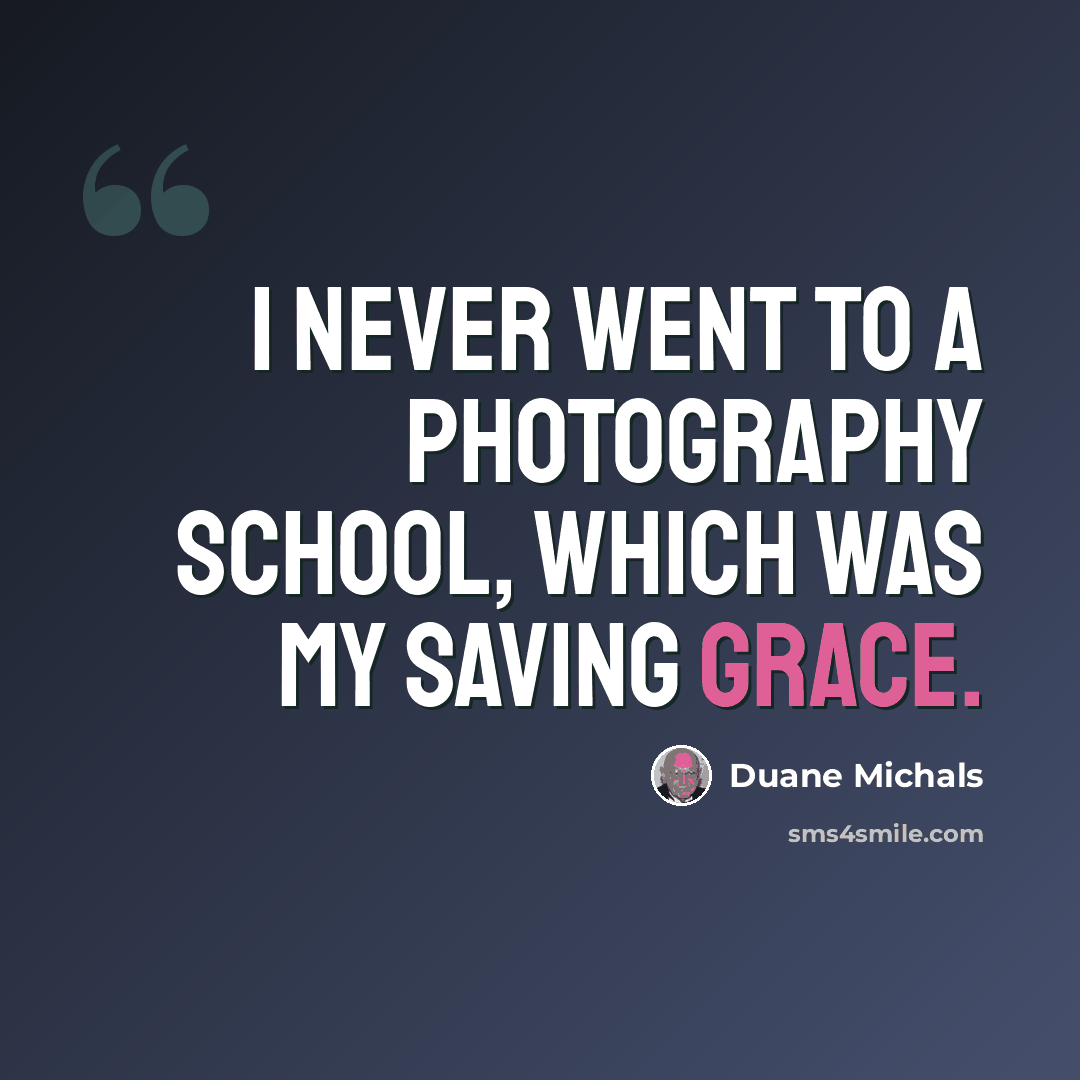 “I never went to a photography school, which was my saving grace.” quote by Duane Michals