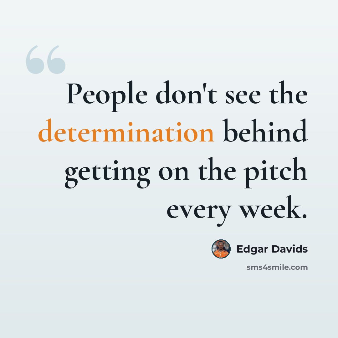 “People don't see the determination behind getting on the pitch every week.” quote by Edgar Davids