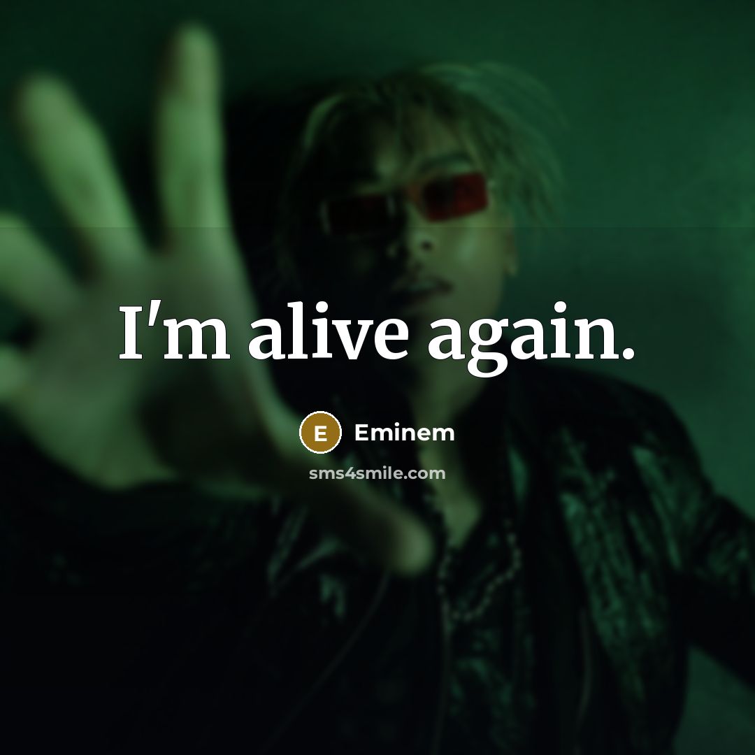 “I'm alive again.” quote by Eminem