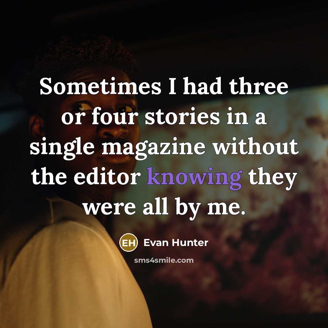 “Sometimes I had three or four stories in a single magazine without the editor knowing they were all by me.” quote by Evan Hunter