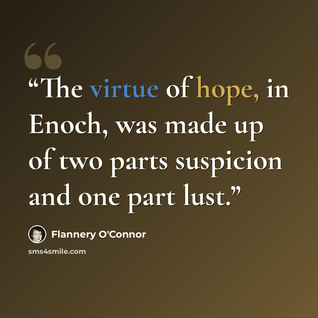 “The virtue of hope, in Enoch, was made up of two parts suspicion and one part lust.” quote by Flannery O'Connor