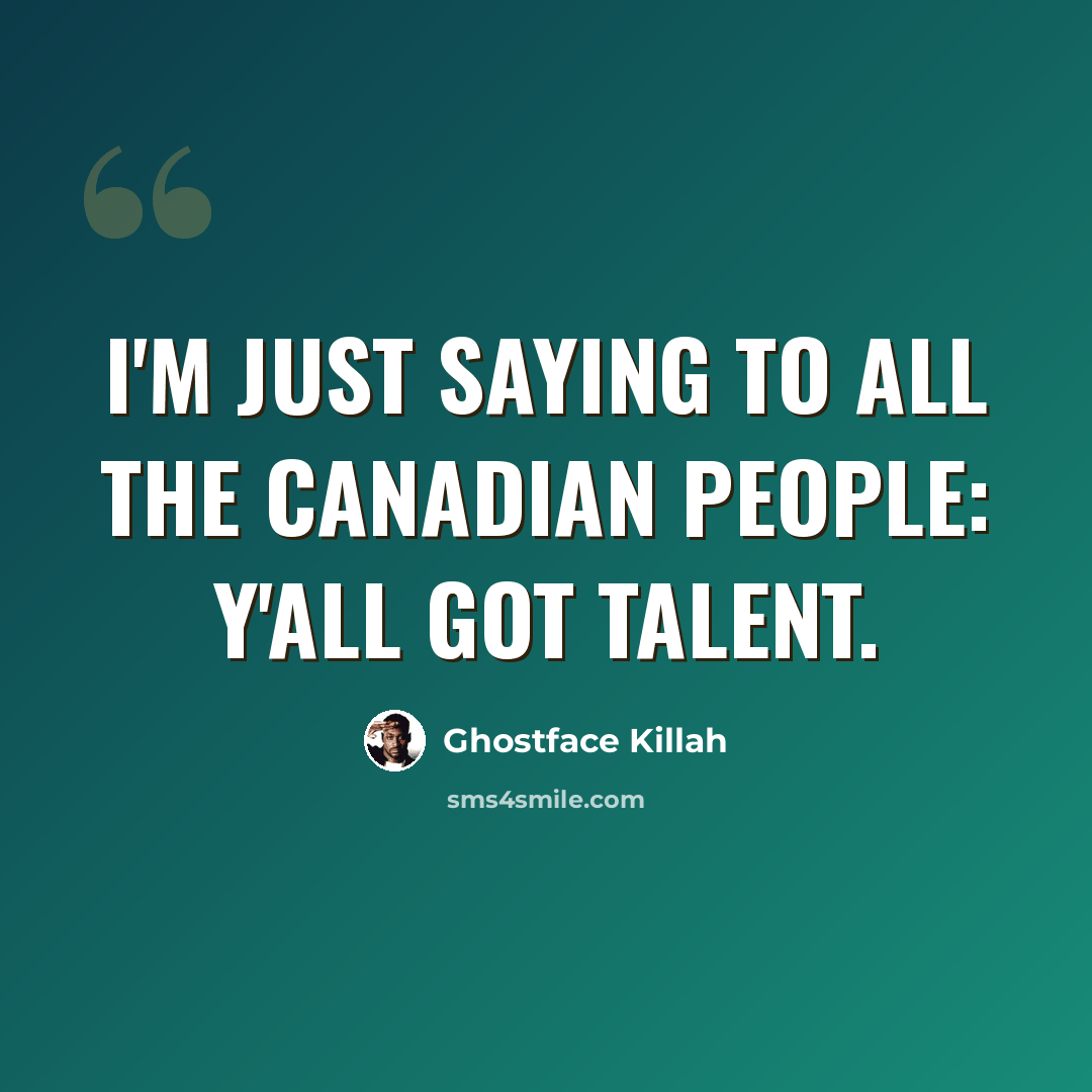 “I'm just saying to all the Canadian people: y'all got talent.” quote by Ghostface Killah