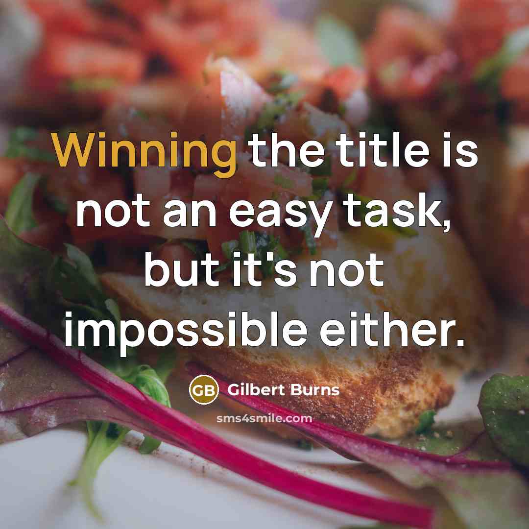 “Winning the title is not an easy task, but it's not impossible either.” quote by Gilbert Burns