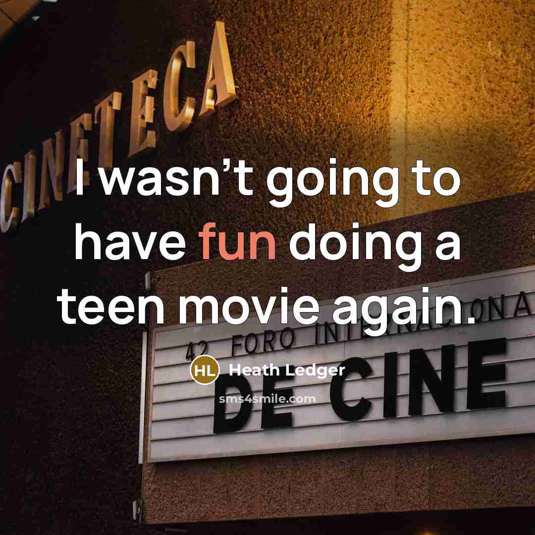 “I wasn't going to have fun doing a teen movie again.” quote by Heath Ledger