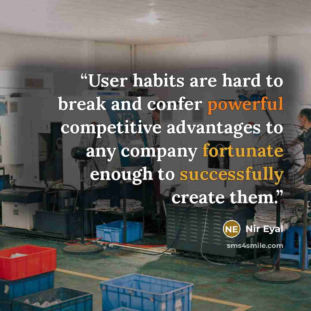 “User habits are hard to break and confer powerful competitive advantages to any company fortunate enough to successfully create them.” quote by Nir Eyal