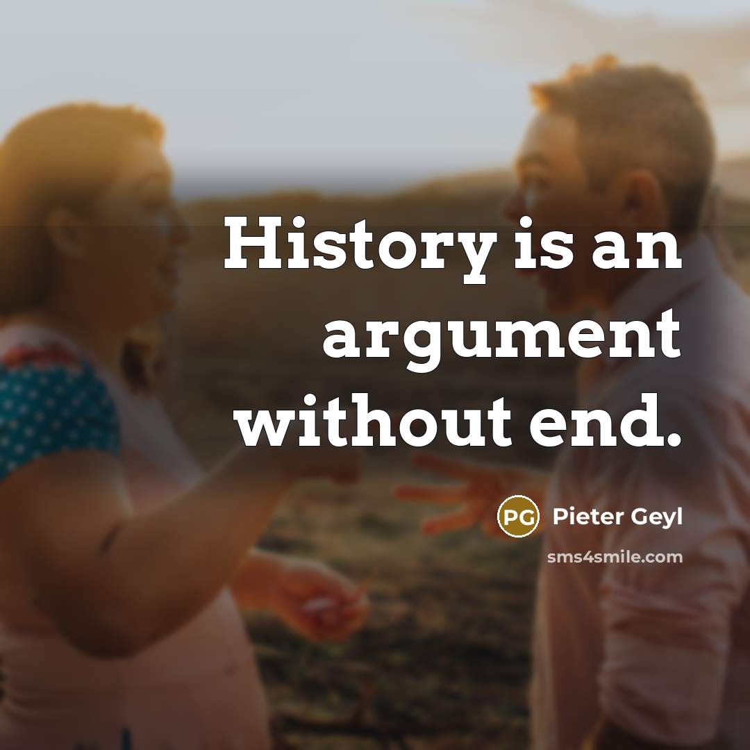 “History is an argument without end.” quote by Pieter Geyl