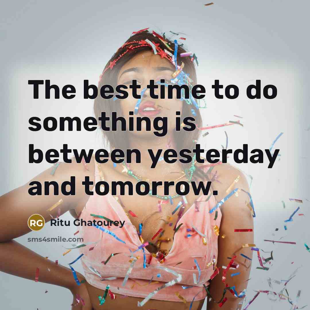 “The best time to do something is between yesterday and tomorrow.” quote by Ritu Ghatourey