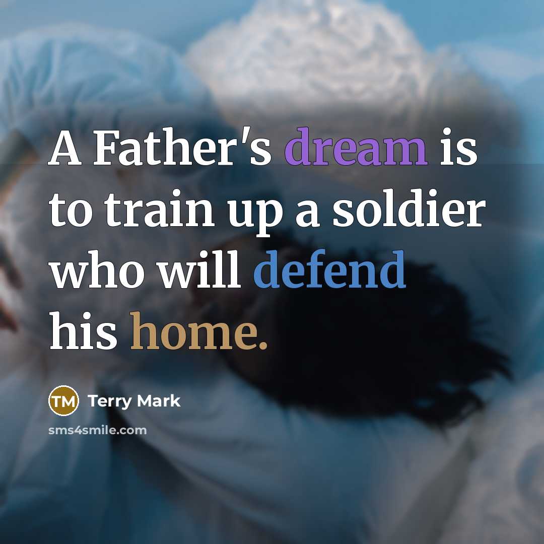 “A Father's dream is to train up a soldier who will defend his home.” quote by Terry Mark