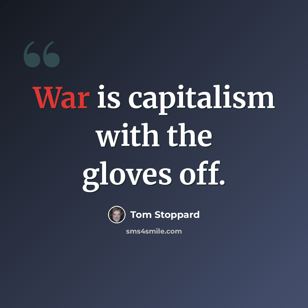 “War is capitalism with the gloves off.” quote by Tom Stoppard