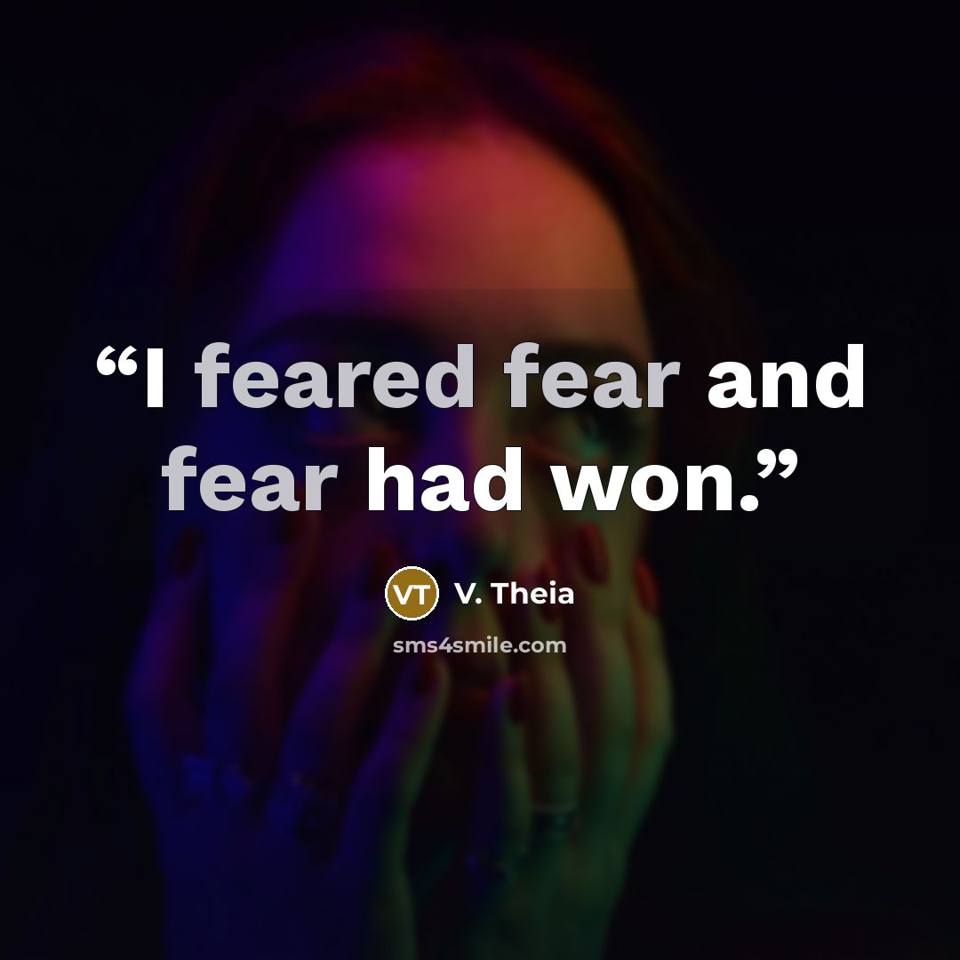 “I feared fear and fear had won.” quote by V. Theia