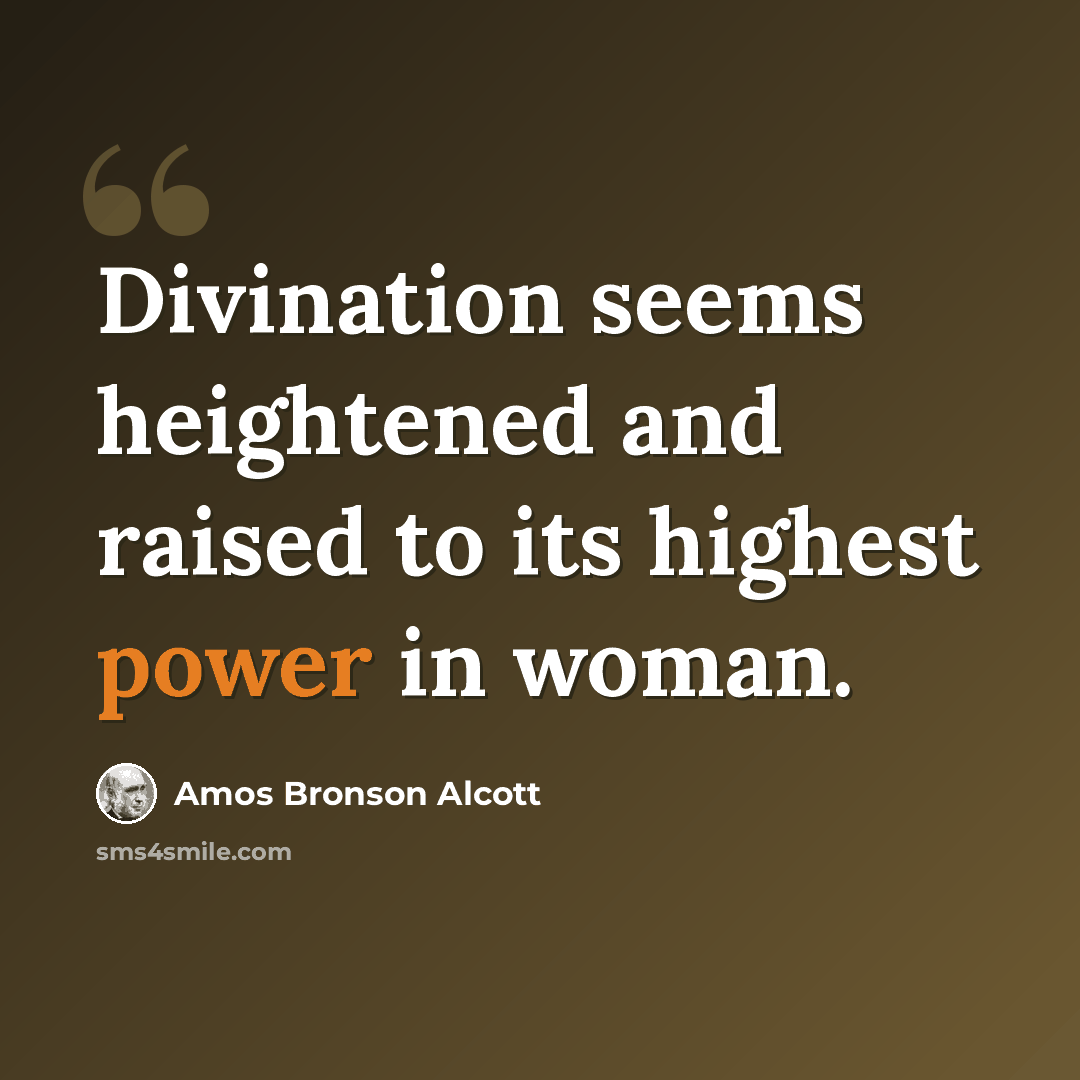 “Divination seems heightened and raised to its highest power in woman.” quote by Amos Bronson Alcott