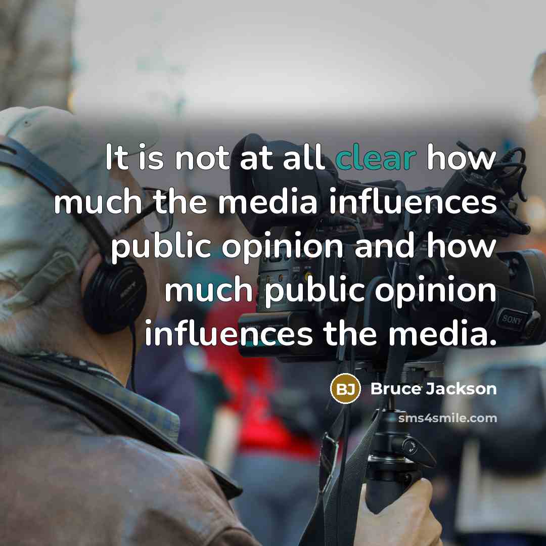 “It is not at all clear how much the media influences public opinion and how much public opinion influences the media.” quote by Bruce Jackson