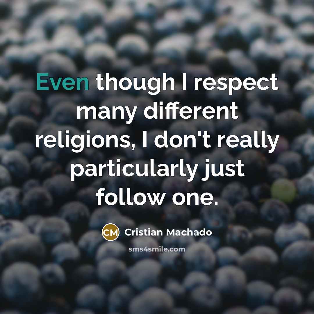 “Even though I respect many different religions, I don't really particularly just follow one.” quote by Cristian Machado