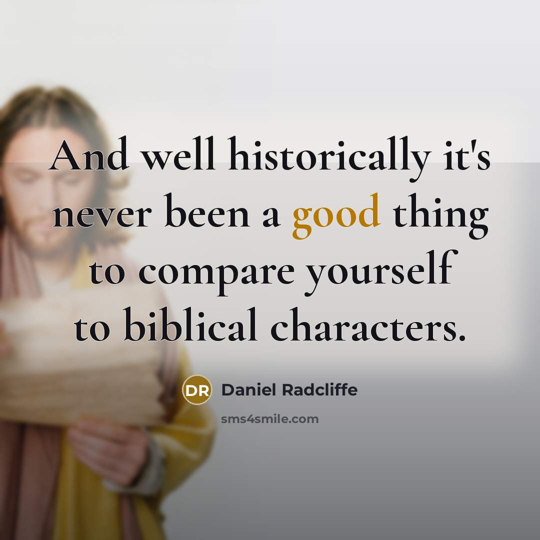 “And well historically it's never been a good thing to compare yourself to biblical characters.” quote by Daniel Radcliffe