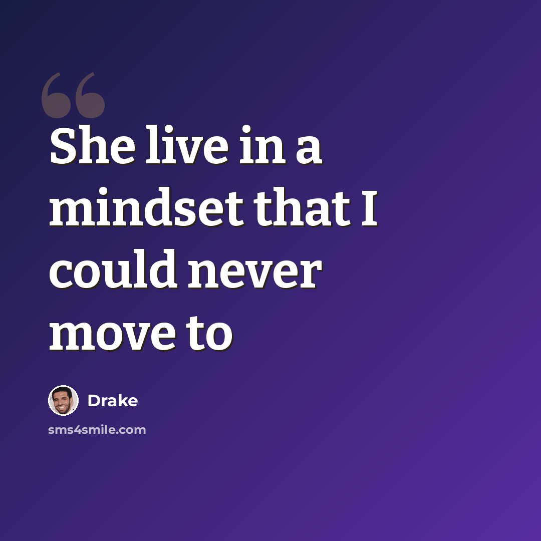 “She live in a mindset that I could never move to” quote by Drake