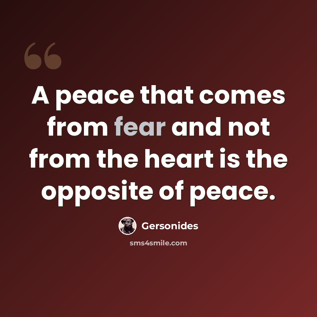 “A peace that comes from fear and not from the heart is the opposite of peace.” quote by Gersonides