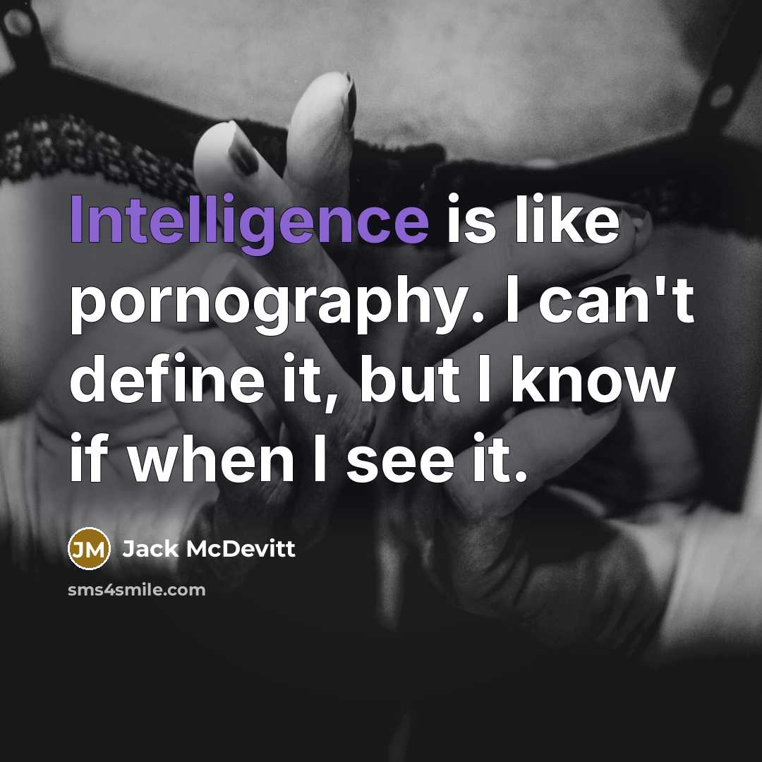 “Intelligence is like pornography. I can't define it, but I know if when I see it.” quote by Jack McDevitt