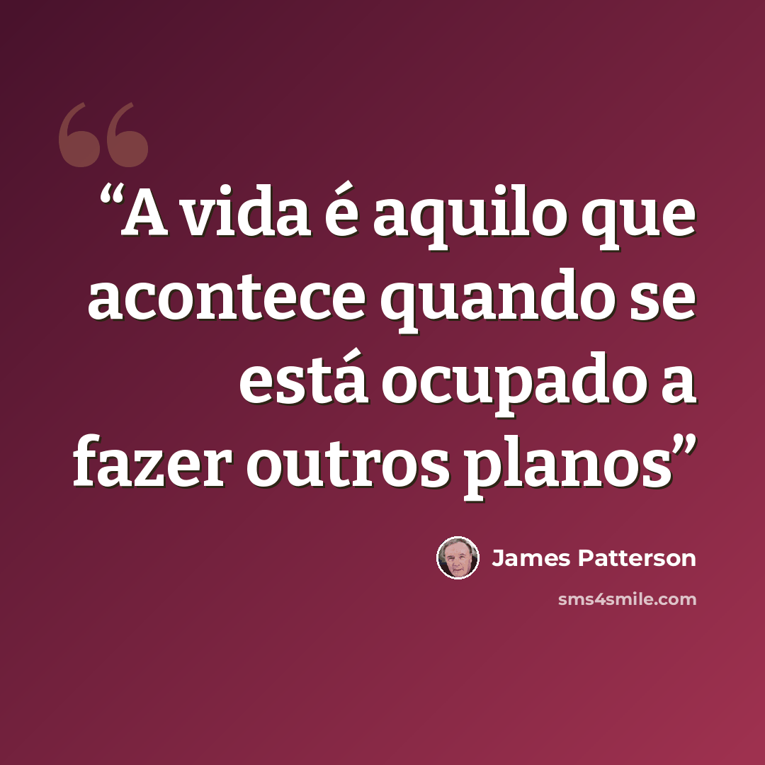 “A vida é aquilo que acontece quando se está ocupado a fazer outros planos” quote by James Patterson