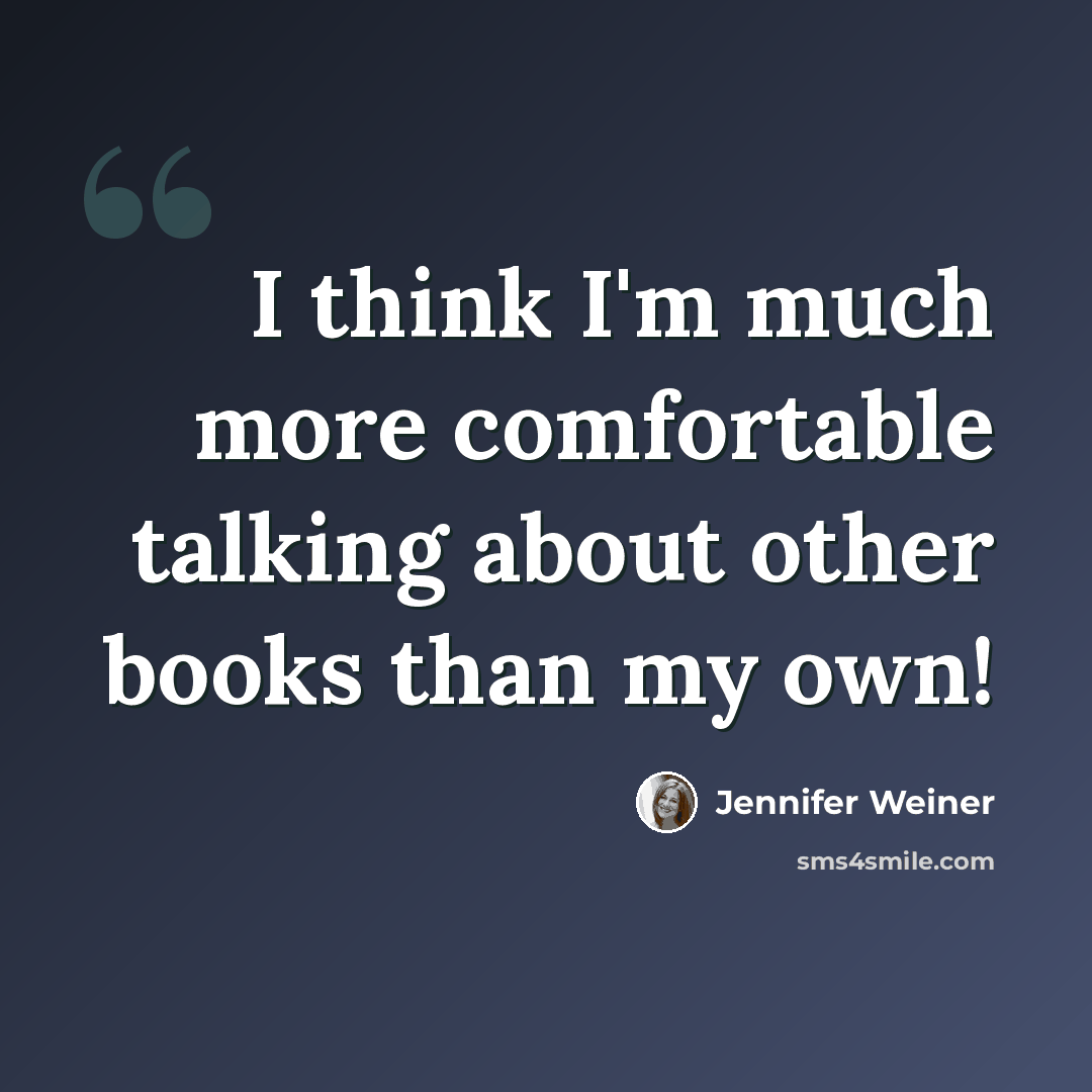 “I think I'm much more comfortable talking about other books than my own!” quote by Jennifer Weiner