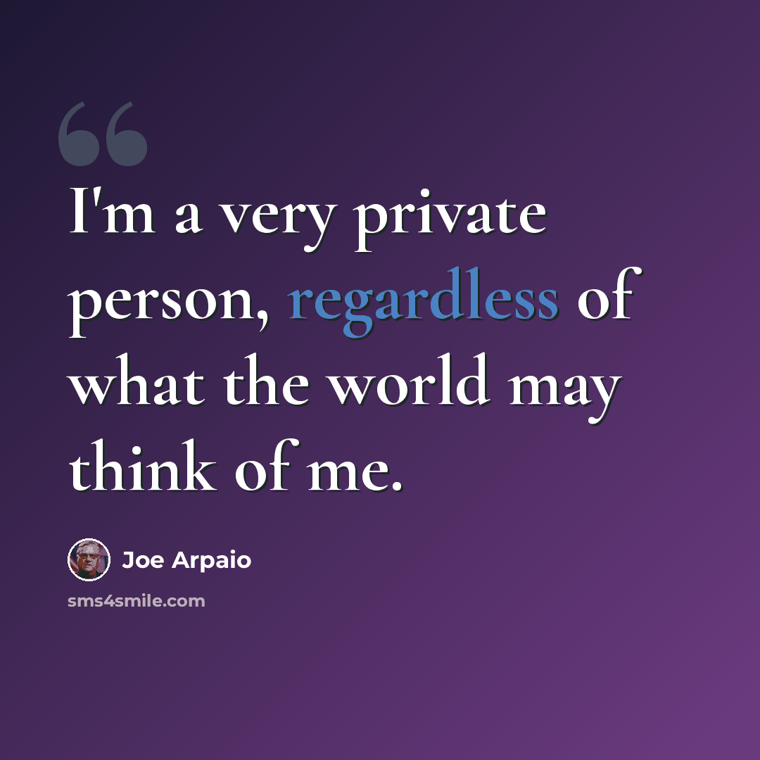 “I'm a very private person, regardless of what the world may think of me.” quote by Joe Arpaio