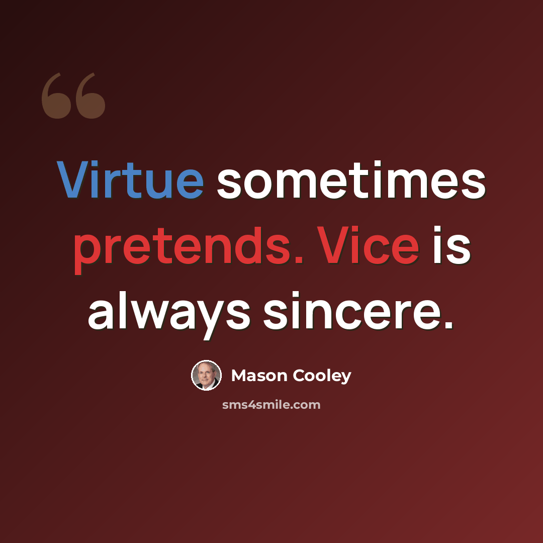 “Virtue sometimes pretends. Vice is always sincere.” quote by Mason Cooley