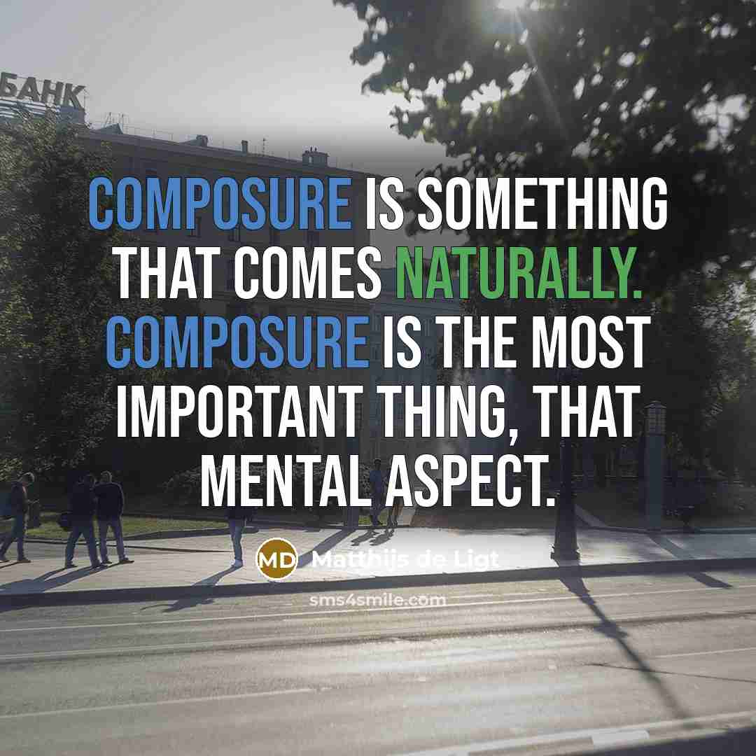 “Composure is something that comes naturally. Composure is the most important thing, that mental aspect.” quote by Matthijs de Ligt