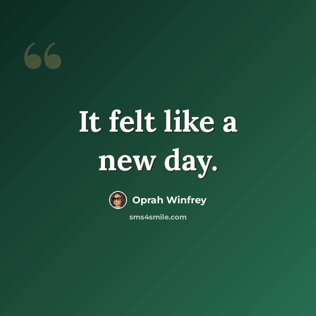 “It felt like a new day.” quote by Oprah Winfrey