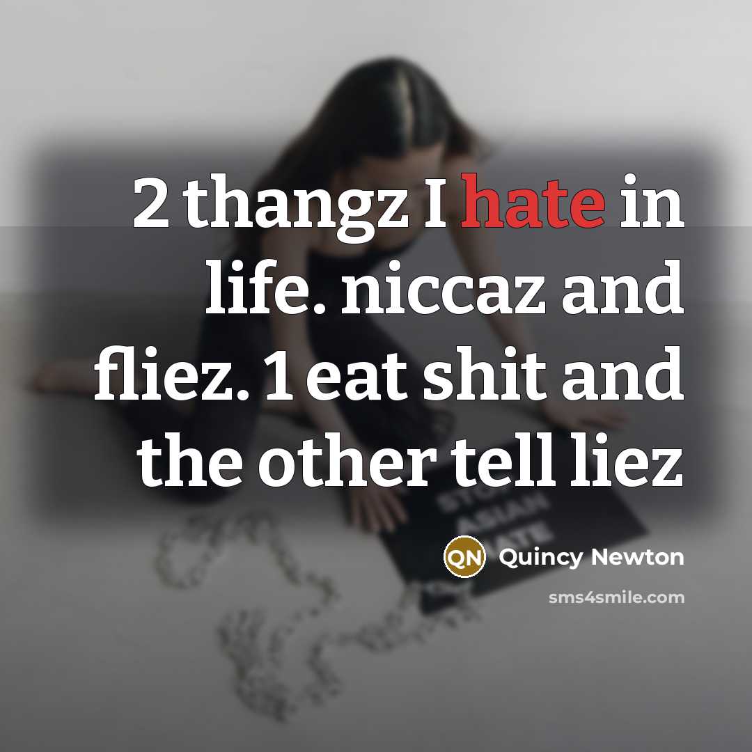 “2 thangz I hate in life. niccaz and fliez. 1 eat shit and the other tell liez” quote by Quincy Newton
