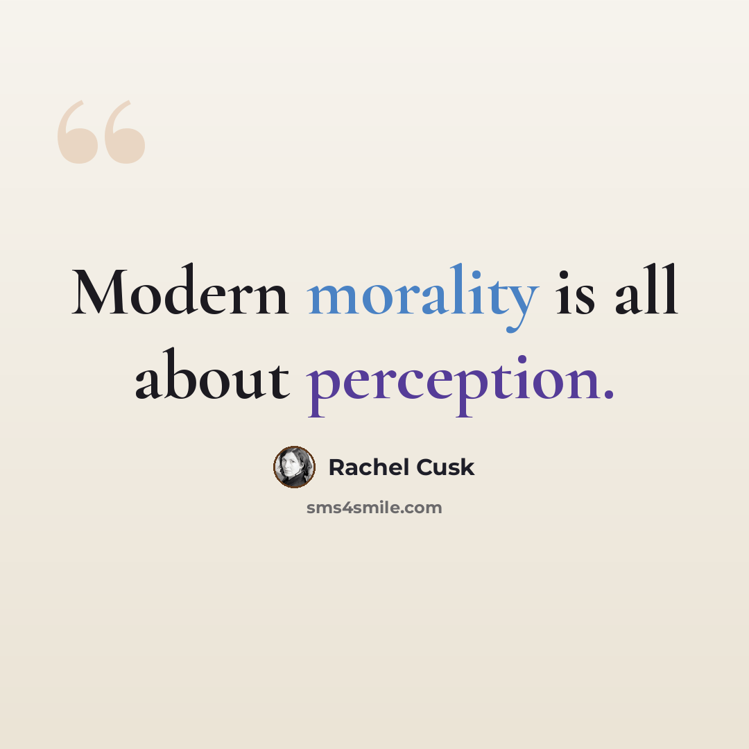“Modern morality is all about perception.” quote by Rachel Cusk