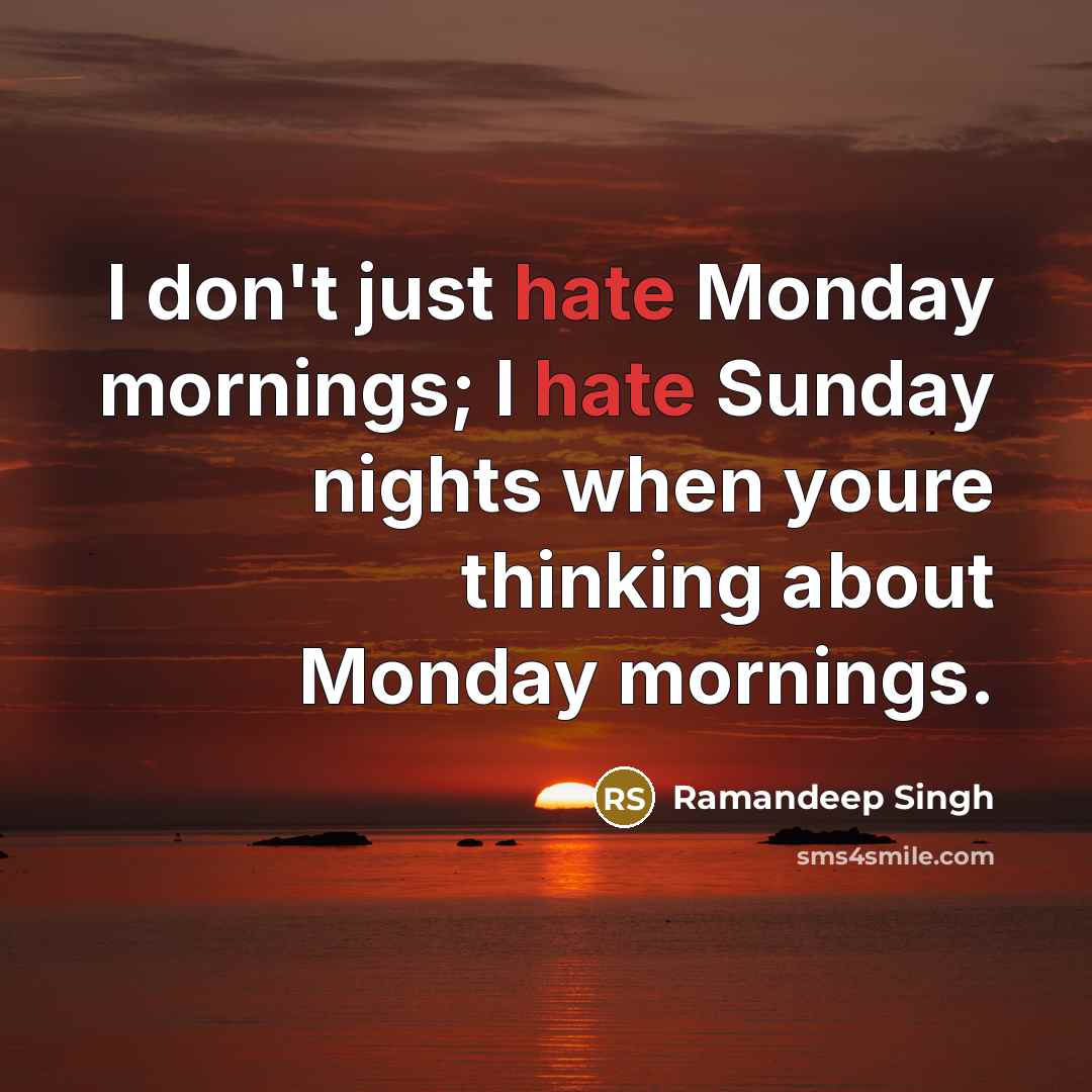 “I don't just hate Monday mornings; I hate Sunday nights when youre thinking about Monday mornings.” quote by Ramandeep Singh