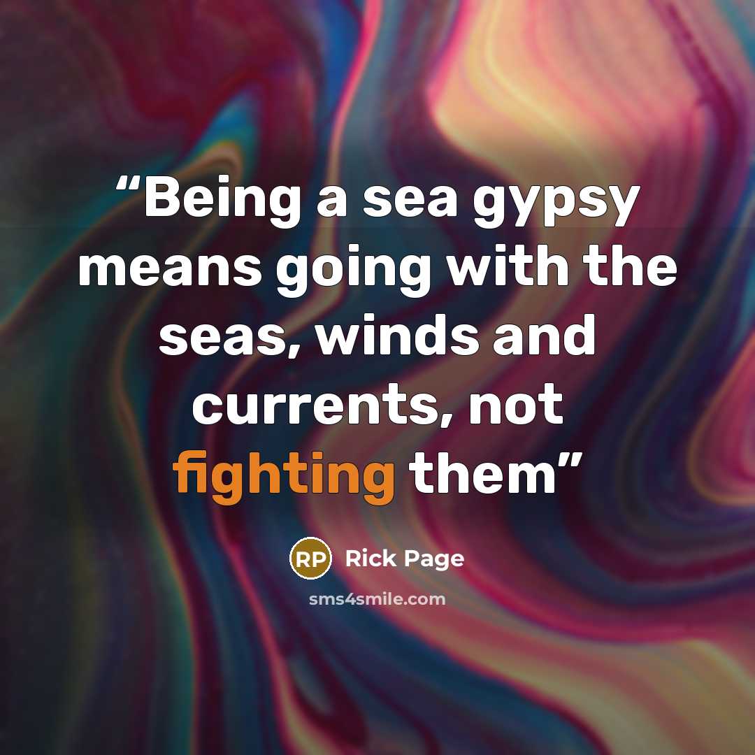 “Being a sea gypsy means going with the seas, winds and currents, not fighting them” quote by Rick Page