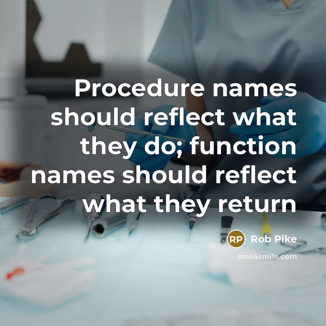 “Procedure names should reflect what they do; function names should reflect what they return” quote by Rob Pike